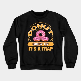 Donut Grow Up It's a Trap Funny Gift For Donut Lovers Crewneck Sweatshirt